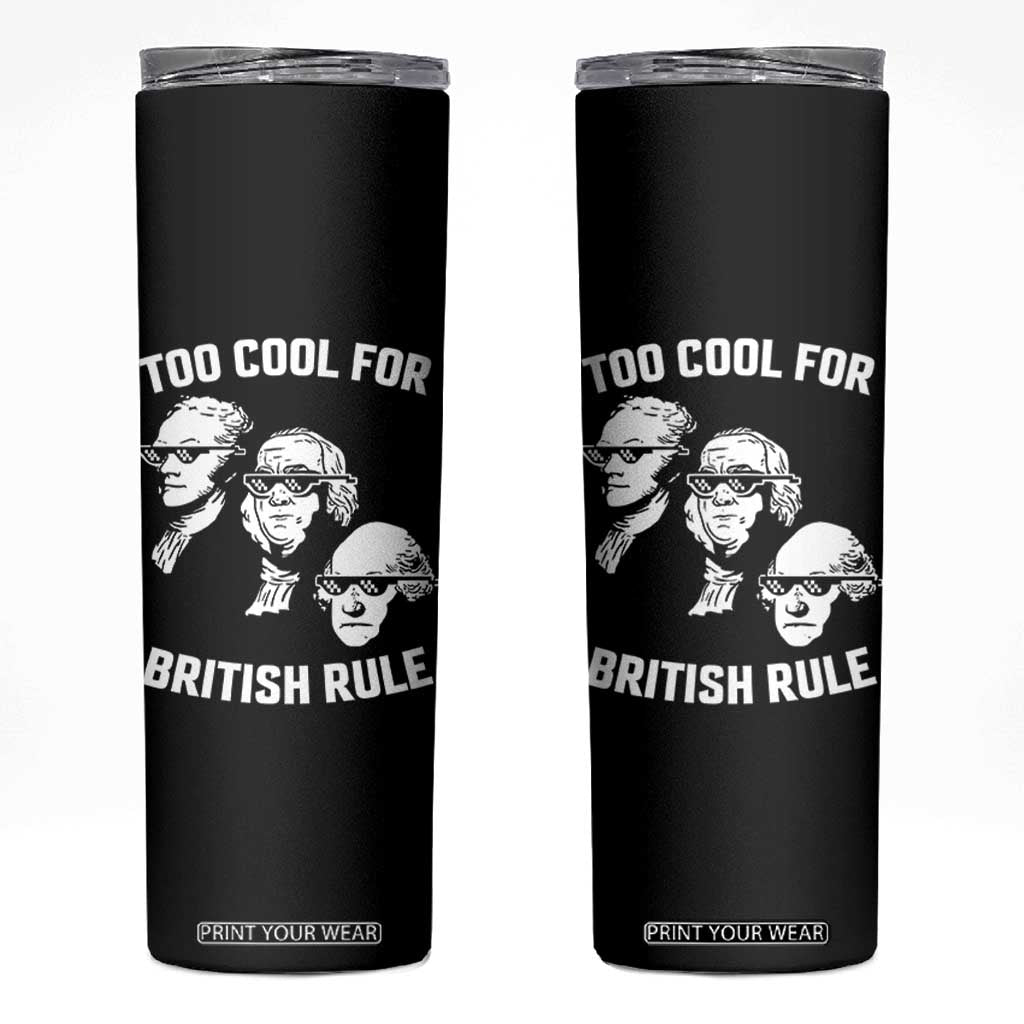 Too Cool for British Rule Founding Fathers Skinny Tumbler Funny Patriotic USA 4th of July TS02 Black Print Your Wear