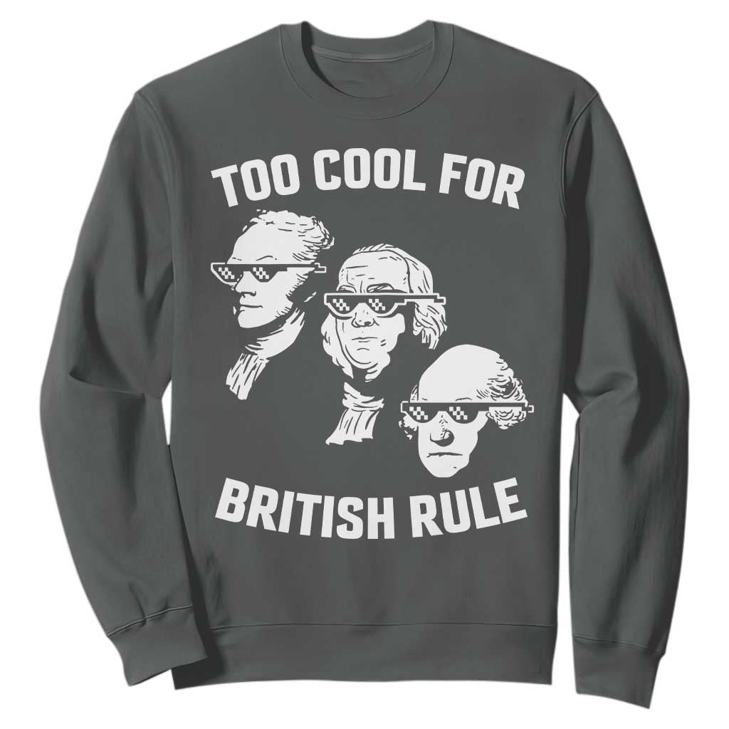 Too Cool for British Rule Founding Fathers Sweatshirt Funny Patriotic USA 4th of July TS02 Dark Heather Print Your Wear