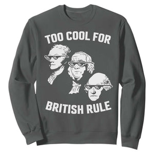 Too Cool for British Rule Founding Fathers Sweatshirt Funny Patriotic USA 4th of July TS02 Dark Heather Print Your Wear