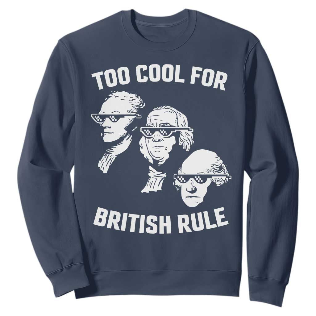 Too Cool for British Rule Founding Fathers Sweatshirt Funny Patriotic USA 4th of July TS02 Navy Print Your Wear
