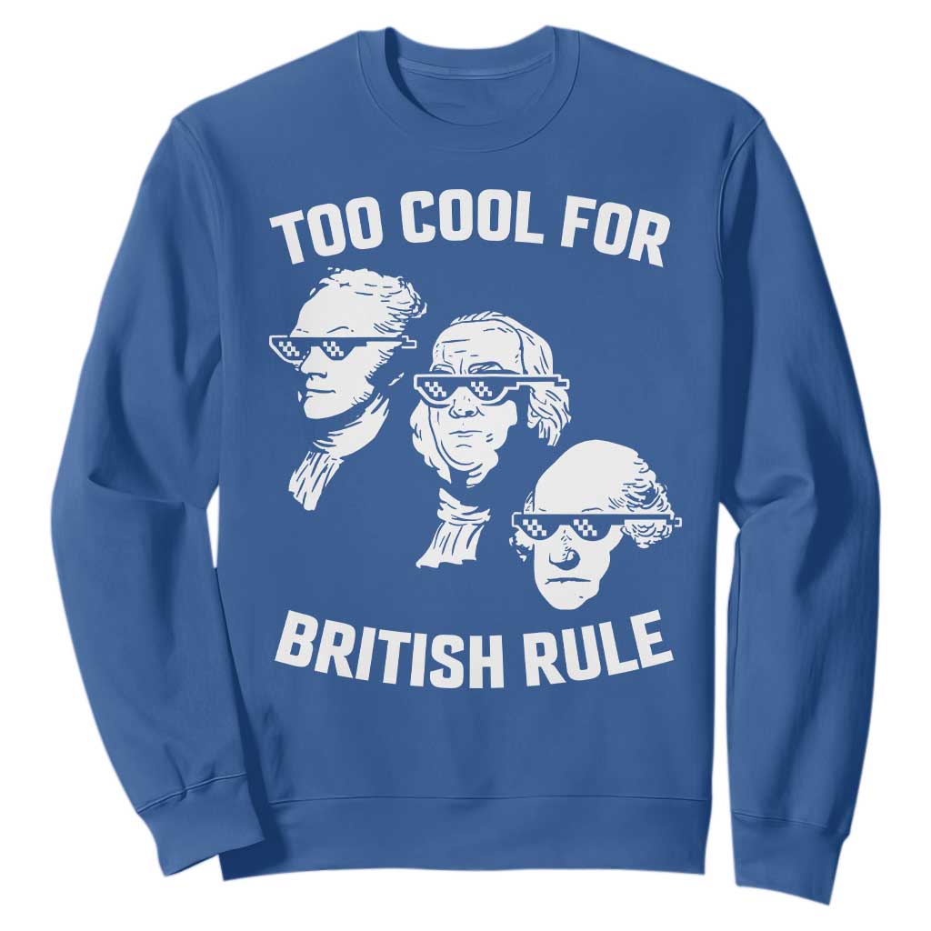 Too Cool for British Rule Founding Fathers Sweatshirt Funny Patriotic USA 4th of July TS02 Royal Blue Print Your Wear
