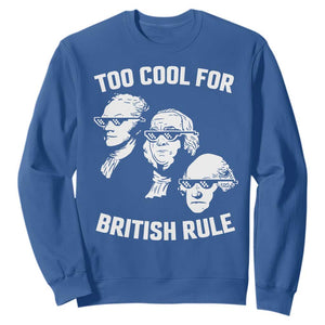 Too Cool for British Rule Founding Fathers Sweatshirt Funny Patriotic USA 4th of July TS02 Royal Blue Print Your Wear