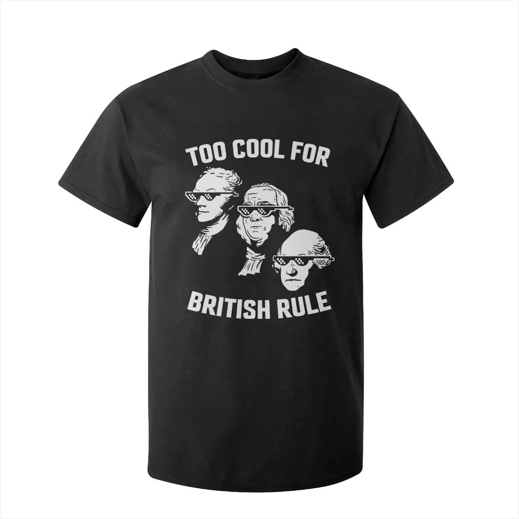 Too Cool for British Rule Founding Fathers T Shirt For Kid Funny Patriotic USA 4th of July TS02 Black Print Your Wear