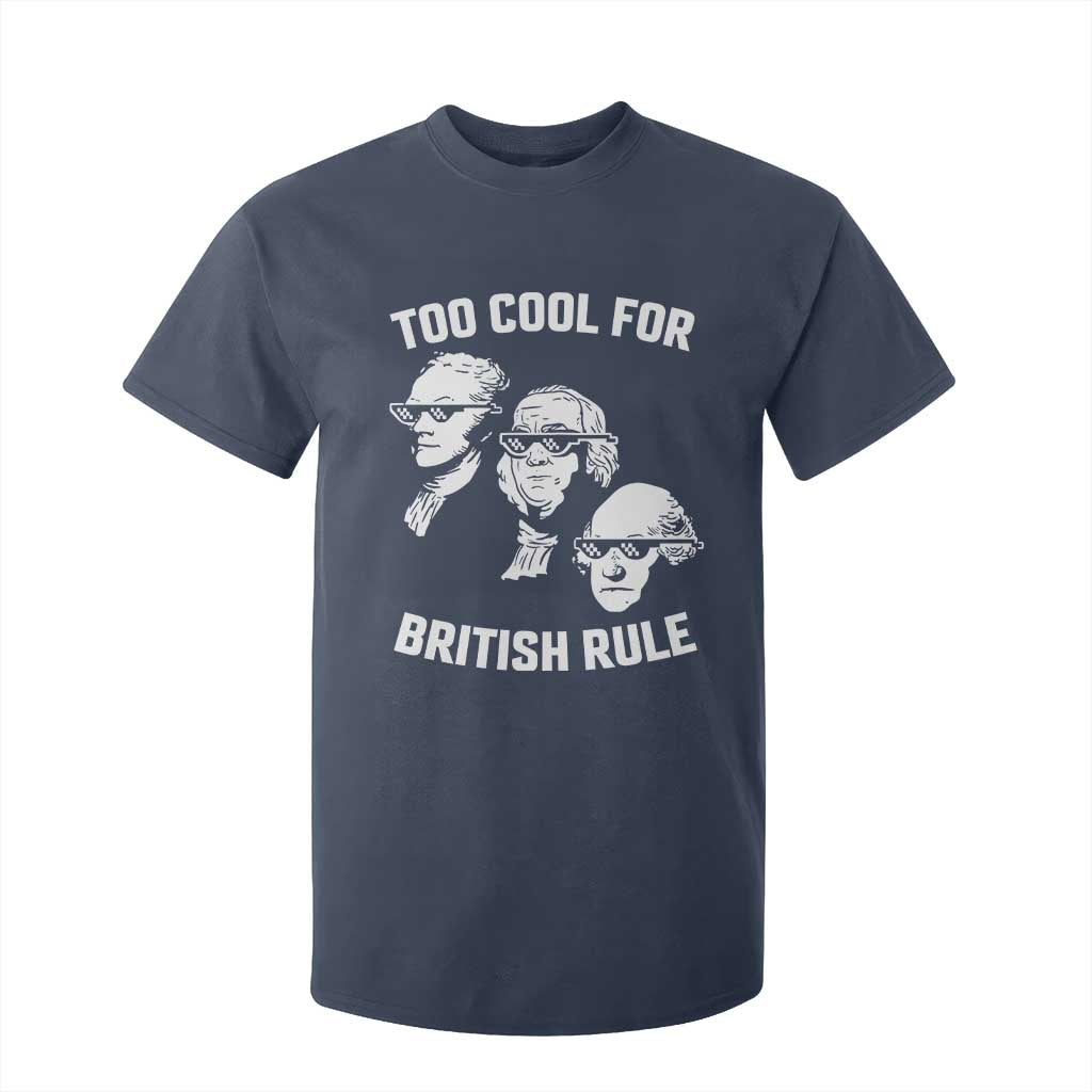 Too Cool for British Rule Founding Fathers T Shirt For Kid Funny Patriotic USA 4th of July TS02 Navy Print Your Wear
