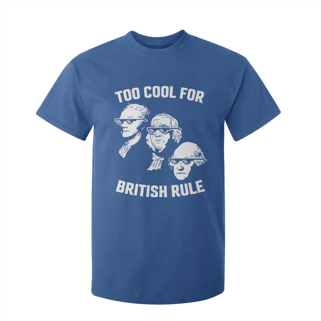 Too Cool for British Rule Founding Fathers T Shirt For Kid Funny Patriotic USA 4th of July TS02 Royal Blue Print Your Wear