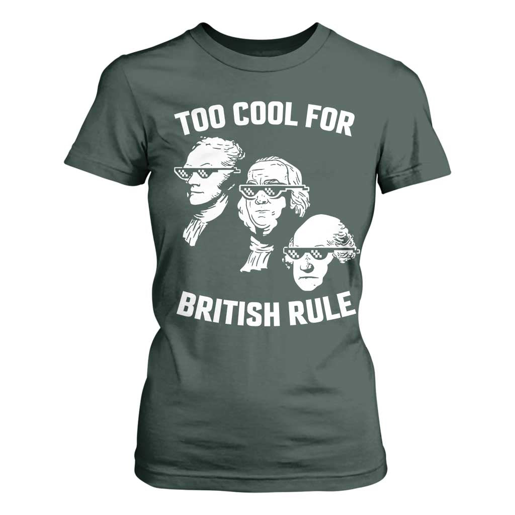 Too Cool for British Rule Founding Fathers T Shirt For Women Funny Patriotic USA 4th of July TS02 Dark Forest Green Print Your Wear
