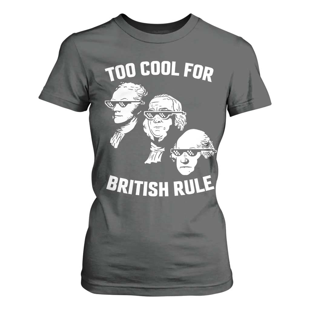 Too Cool for British Rule Founding Fathers T Shirt For Women Funny Patriotic USA 4th of July TS02 Dark Heather Print Your Wear