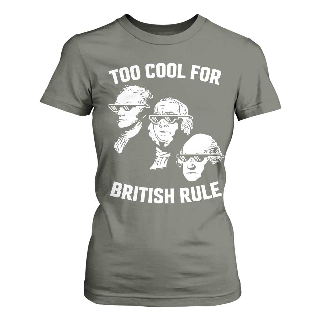 Too Cool for British Rule Founding Fathers T Shirt For Women Funny Patriotic USA 4th of July TS02 Military Green Print Your Wear