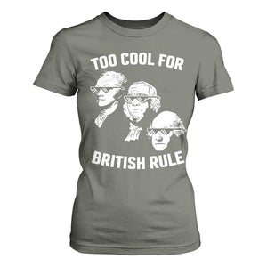 Too Cool for British Rule Founding Fathers T Shirt For Women Funny Patriotic USA 4th of July TS02 Military Green Print Your Wear