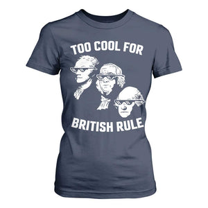 Too Cool for British Rule Founding Fathers T Shirt For Women Funny Patriotic USA 4th of July TS02 Navy Print Your Wear