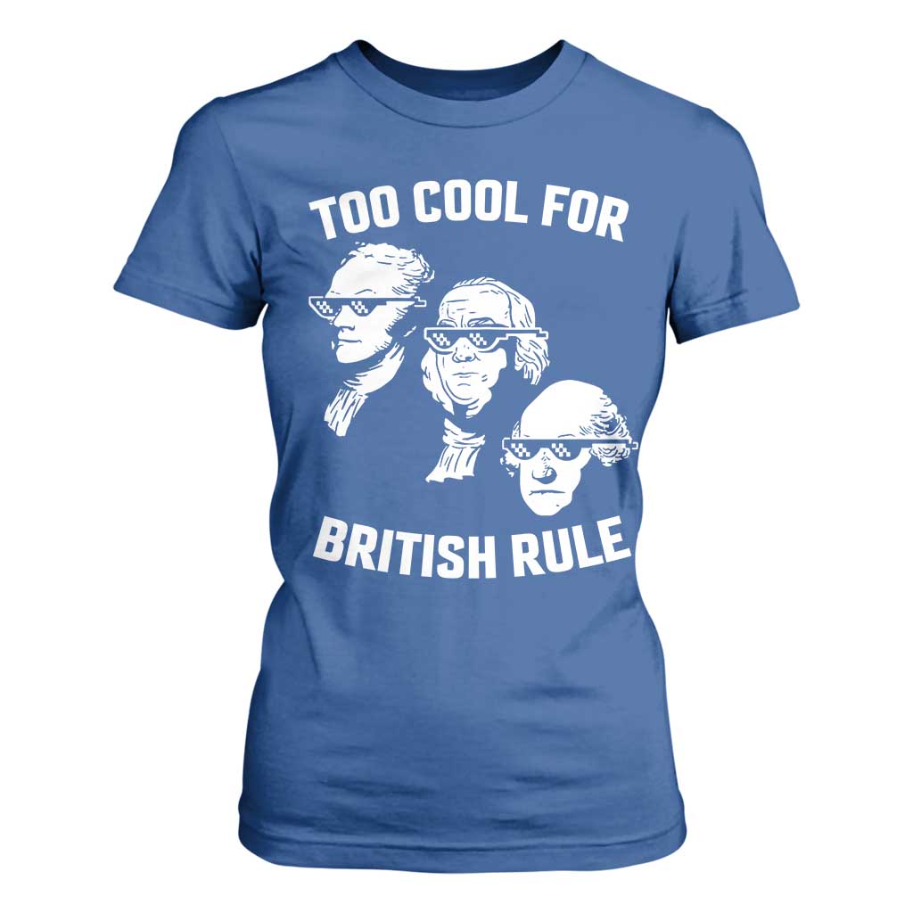 Too Cool for British Rule Founding Fathers T Shirt For Women Funny Patriotic USA 4th of July TS02 Royal Blue Print Your Wear