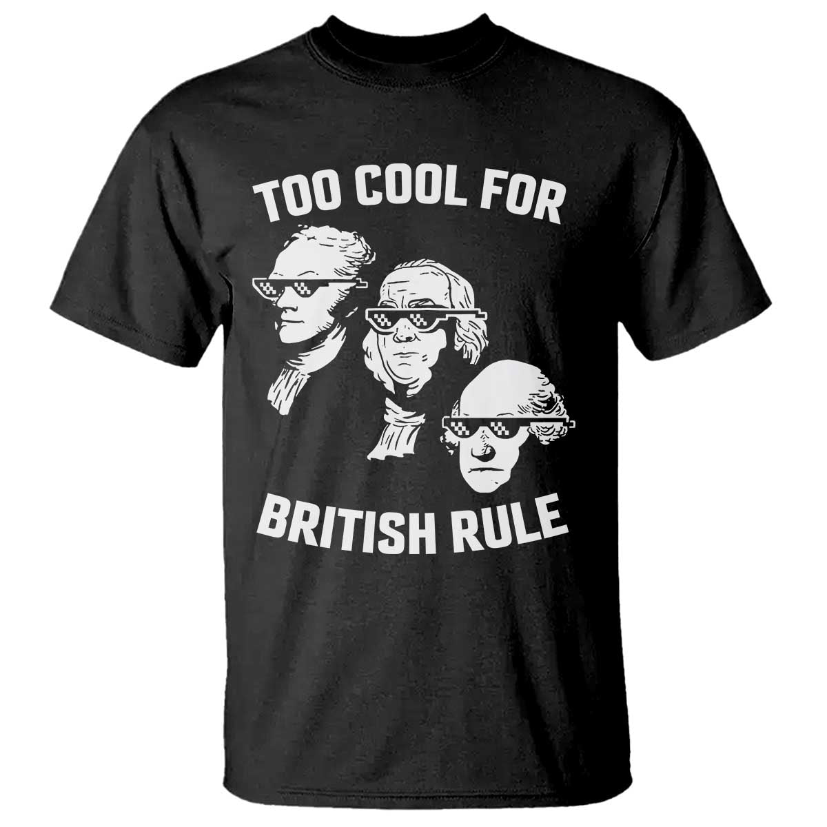 Too Cool for British Rule Founding Fathers T Shirt Funny Patriotic USA 4th of July TS02 Black Print Your Wear