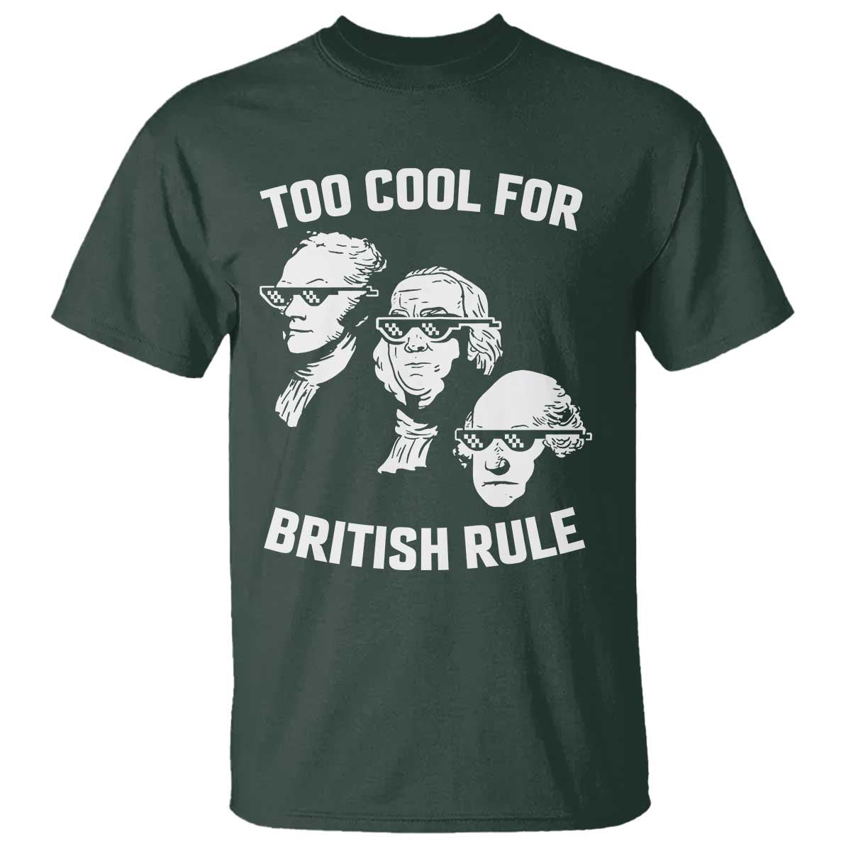 Too Cool for British Rule Founding Fathers T Shirt Funny Patriotic USA 4th of July TS02 Dark Forest Green Print Your Wear