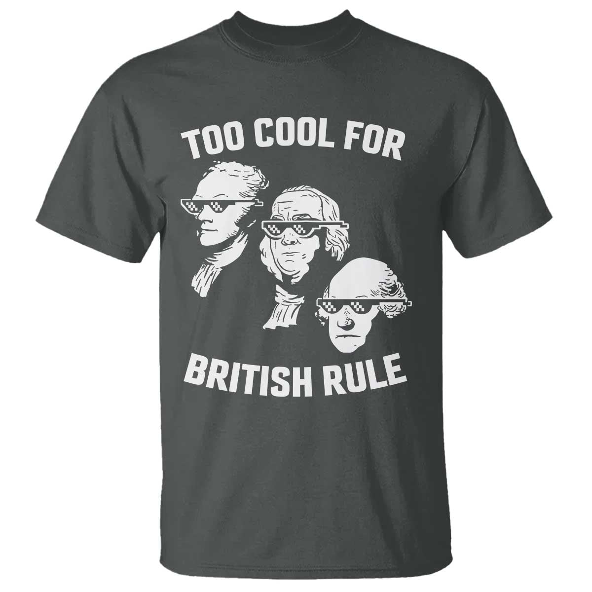 Too Cool for British Rule Founding Fathers T Shirt Funny Patriotic USA 4th of July TS02 Dark Heather Print Your Wear