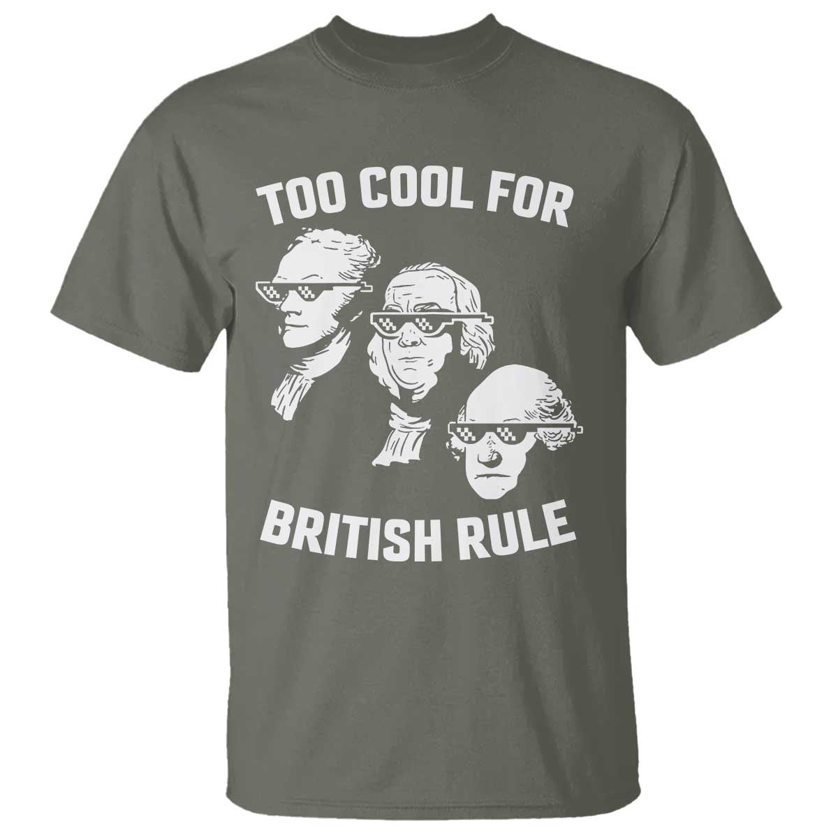 Too Cool for British Rule Founding Fathers T Shirt Funny Patriotic USA 4th of July TS02 Military Green Print Your Wear