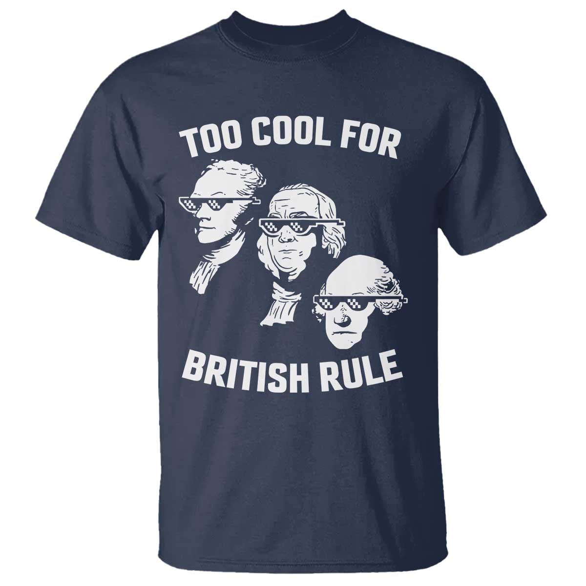 Too Cool for British Rule Founding Fathers T Shirt Funny Patriotic USA 4th of July TS02 Navy Print Your Wear