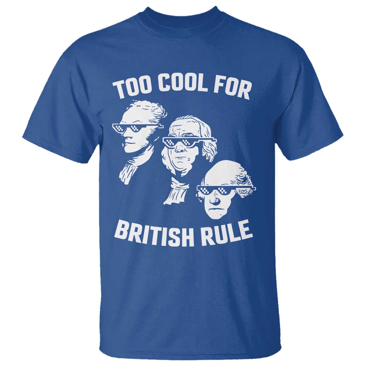 Too Cool for British Rule Founding Fathers T Shirt Funny Patriotic USA 4th of July TS02 Royal Blue Print Your Wear