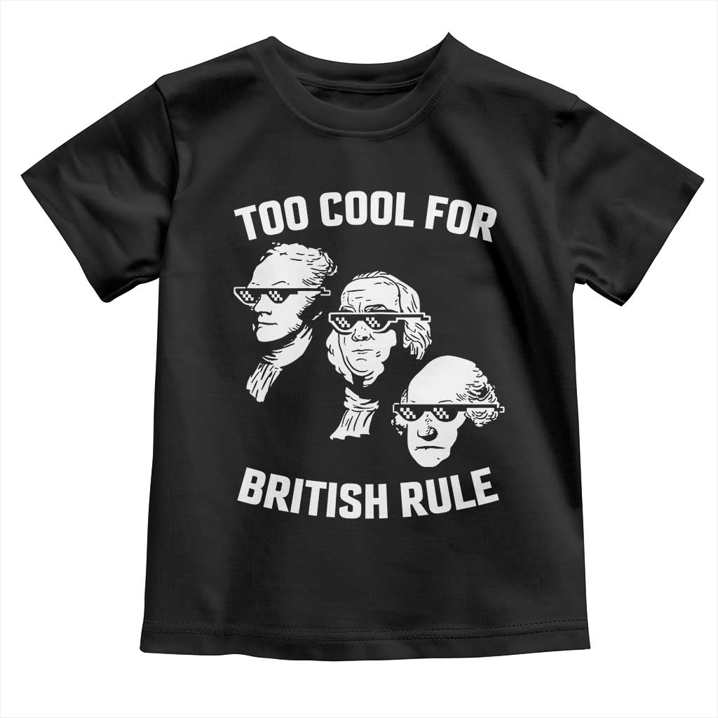 Too Cool for British Rule Founding Fathers Toddler T Shirt Funny Patriotic USA 4th of July TS02 Black Print Your Wear