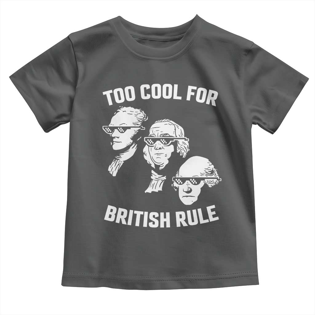 Too Cool for British Rule Founding Fathers Toddler T Shirt Funny Patriotic USA 4th of July TS02 Dark Heather Print Your Wear