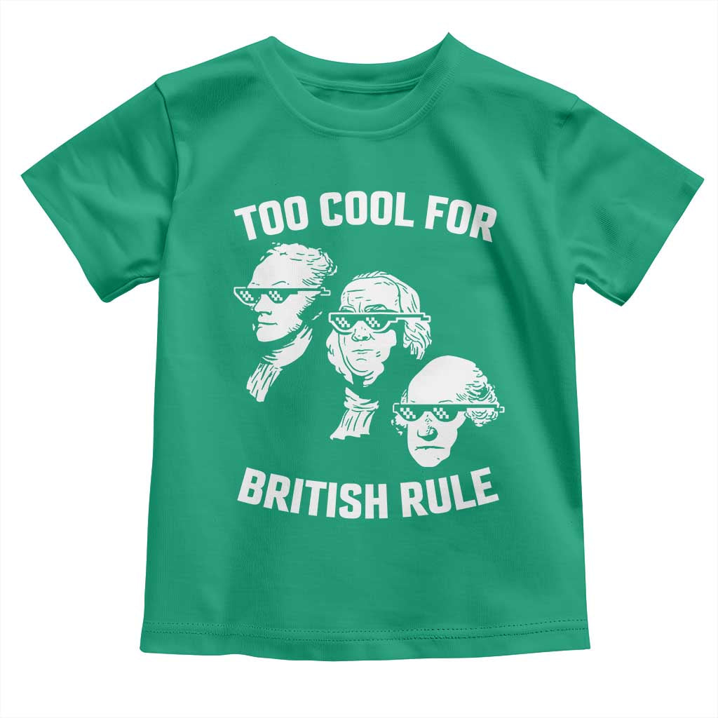 Too Cool for British Rule Founding Fathers Toddler T Shirt Funny Patriotic USA 4th of July TS02 Irish Green Print Your Wear