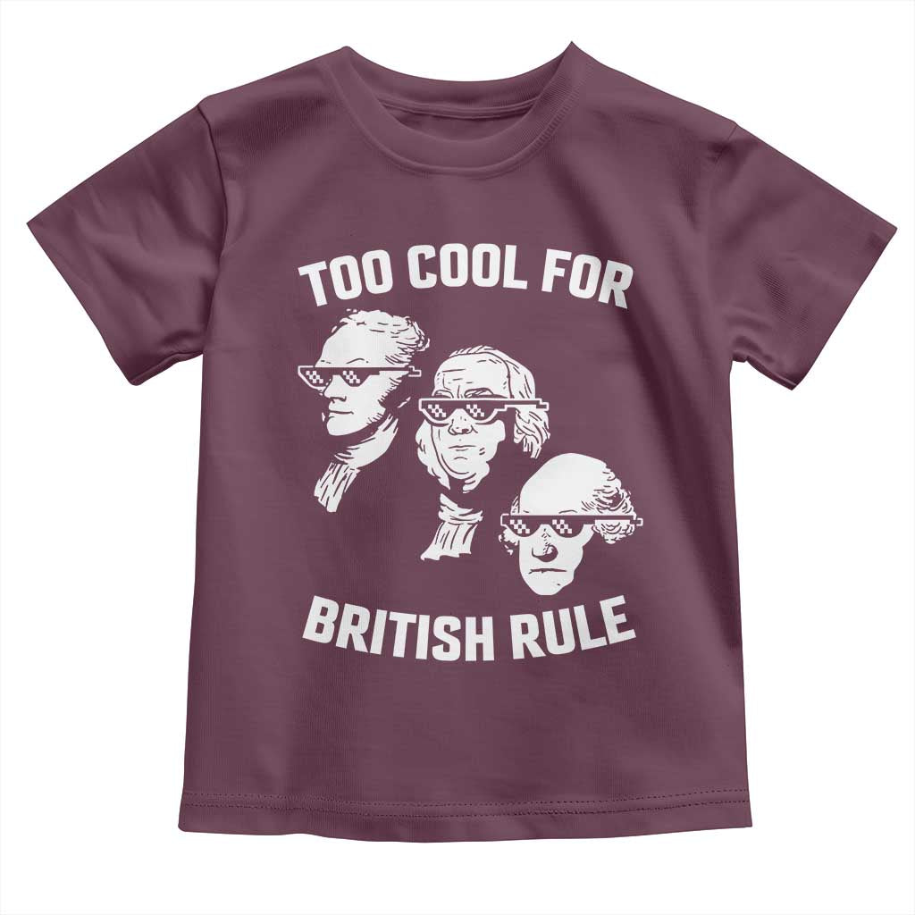 Too Cool for British Rule Founding Fathers Toddler T Shirt Funny Patriotic USA 4th of July TS02 Maroon Print Your Wear