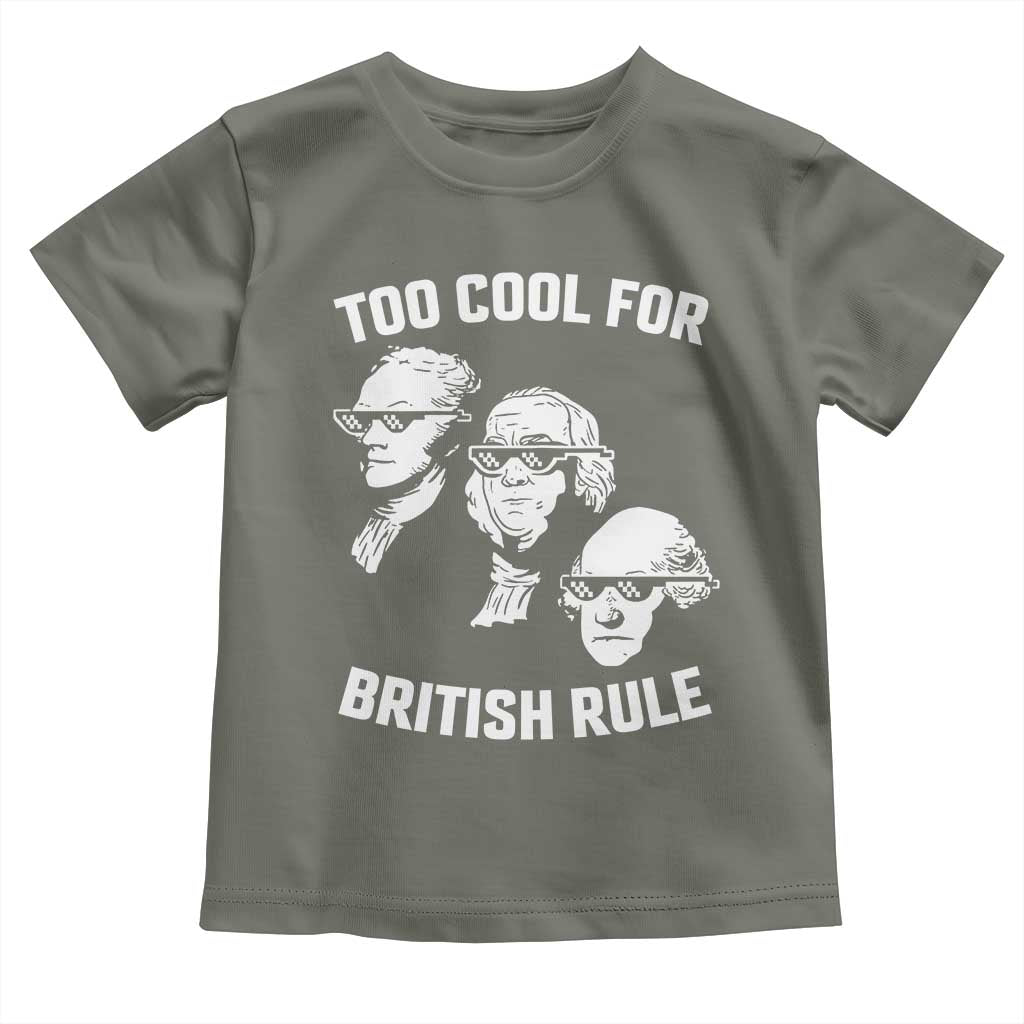 Too Cool for British Rule Founding Fathers Toddler T Shirt Funny Patriotic USA 4th of July TS02 Military Green Print Your Wear