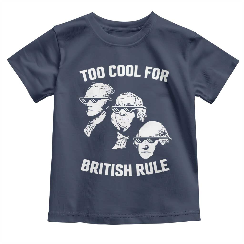 Too Cool for British Rule Founding Fathers Toddler T Shirt Funny Patriotic USA 4th of July TS02 Navy Print Your Wear