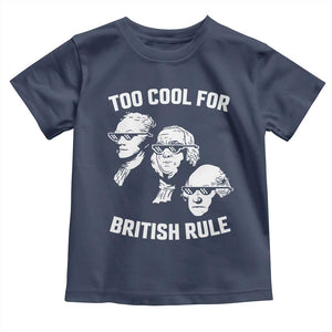 Too Cool for British Rule Founding Fathers Toddler T Shirt Funny Patriotic USA 4th of July TS02 Navy Print Your Wear