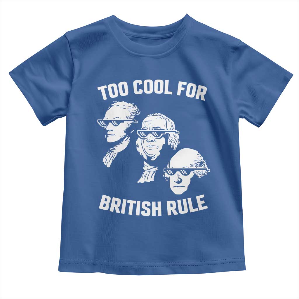 Too Cool for British Rule Founding Fathers Toddler T Shirt Funny Patriotic USA 4th of July TS02 Royal Blue Print Your Wear