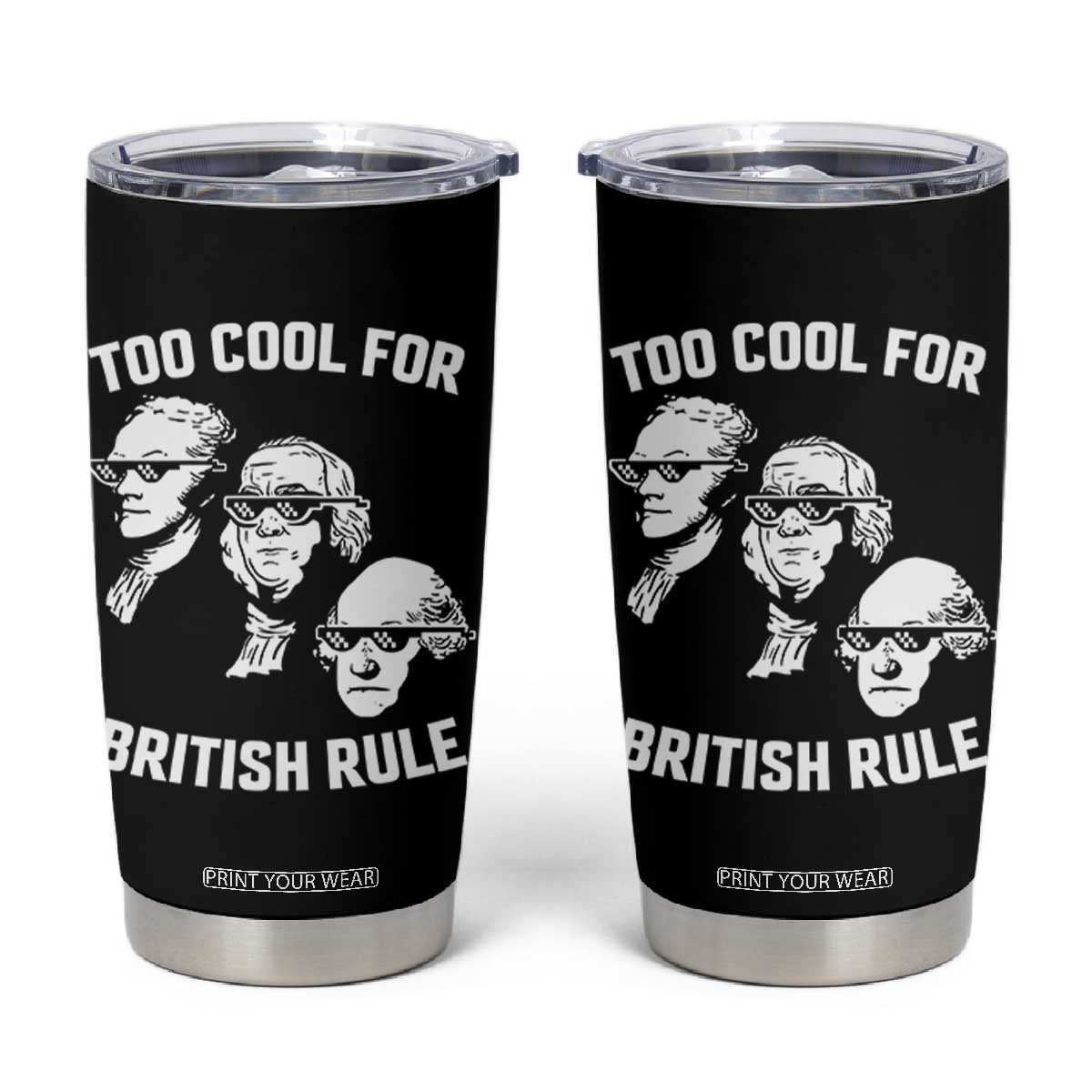 Too Cool for British Rule Founding Fathers Tumbler Cup Funny Patriotic USA 4th of July TS02 Black Print Your Wear
