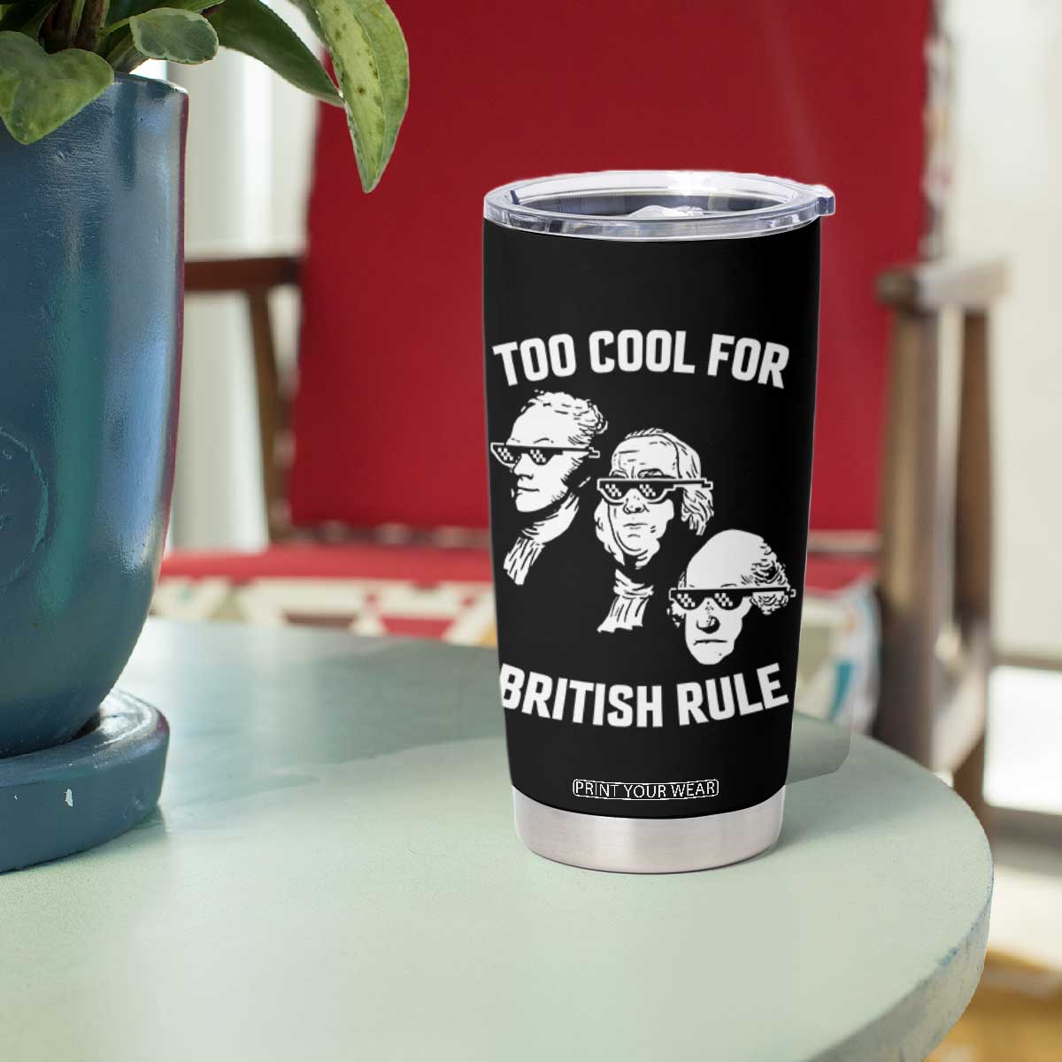 Too Cool for British Rule Founding Fathers Tumbler Cup Funny Patriotic USA 4th of July TS02 Print Your Wear