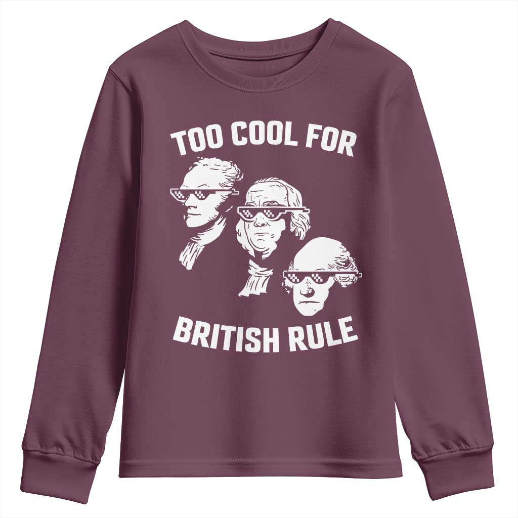 Too Cool for British Rule Founding Fathers Youth Sweatshirt Funny Patriotic USA 4th of July TS02 Maroon Print Your Wear