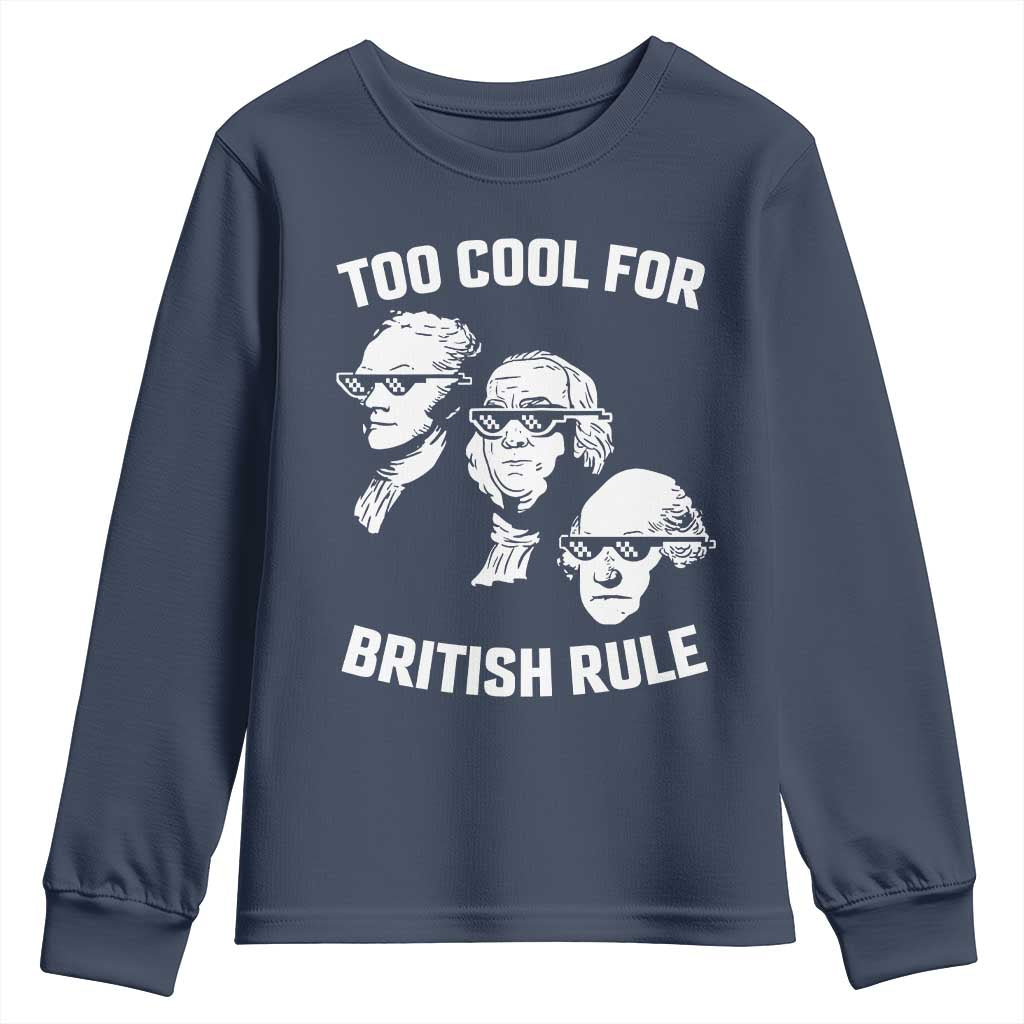 Too Cool for British Rule Founding Fathers Youth Sweatshirt Funny Patriotic USA 4th of July TS02 Navy Print Your Wear