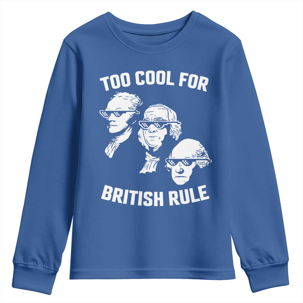 Too Cool for British Rule Founding Fathers Youth Sweatshirt Funny Patriotic USA 4th of July TS02 Royal Blue Print Your Wear