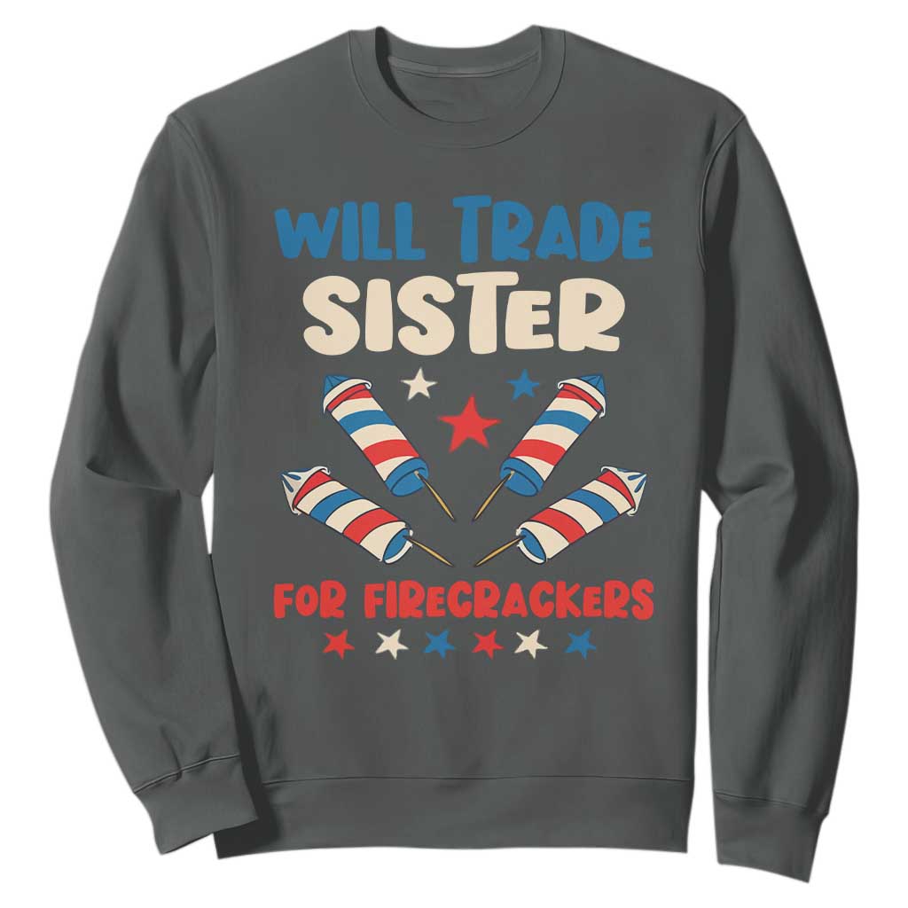 Trade Sister For Firecrackers Sweatshirt Funny Boys 4th Of July Kids Patriotic TS10 Dark Heather Print Your Wear