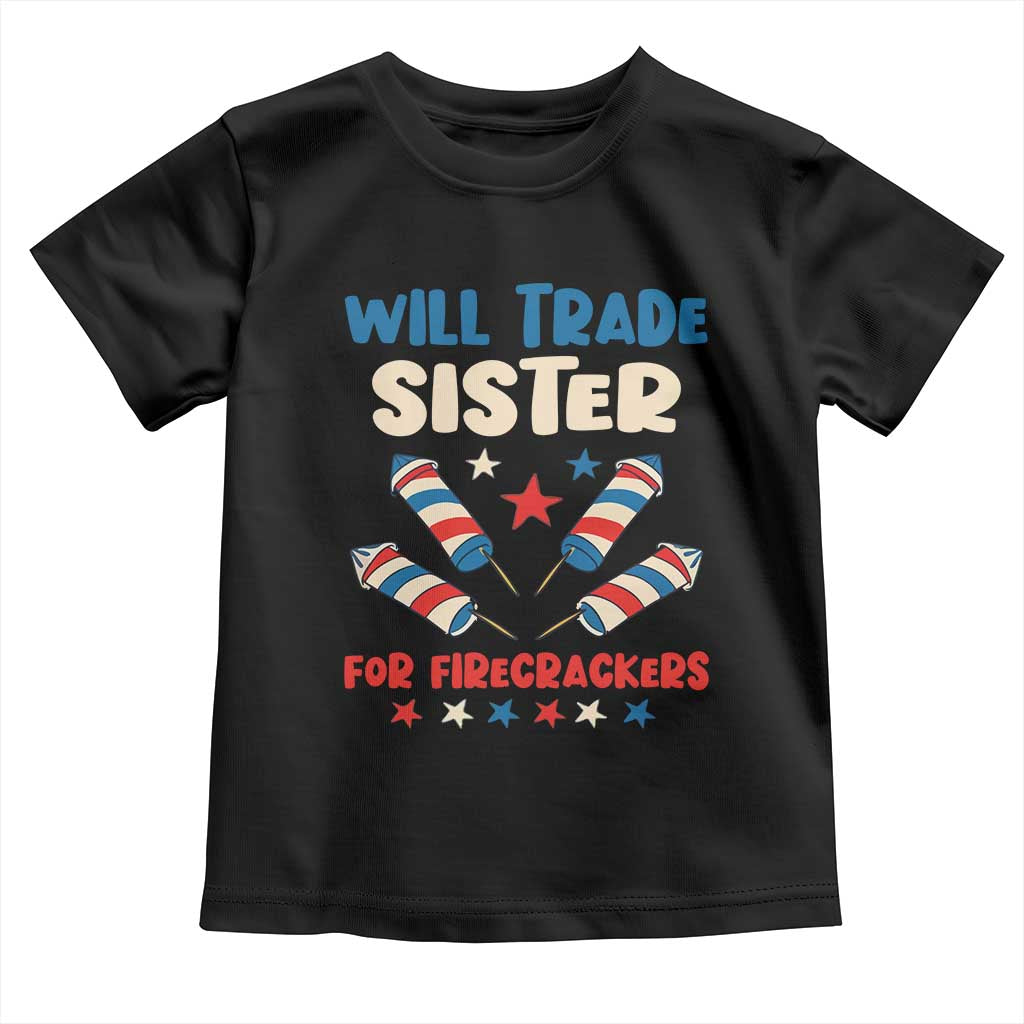 Trade Sister For Firecrackers Toddler T Shirt Funny Boys 4th Of July Kids Patriotic TS10 Black Print Your Wear