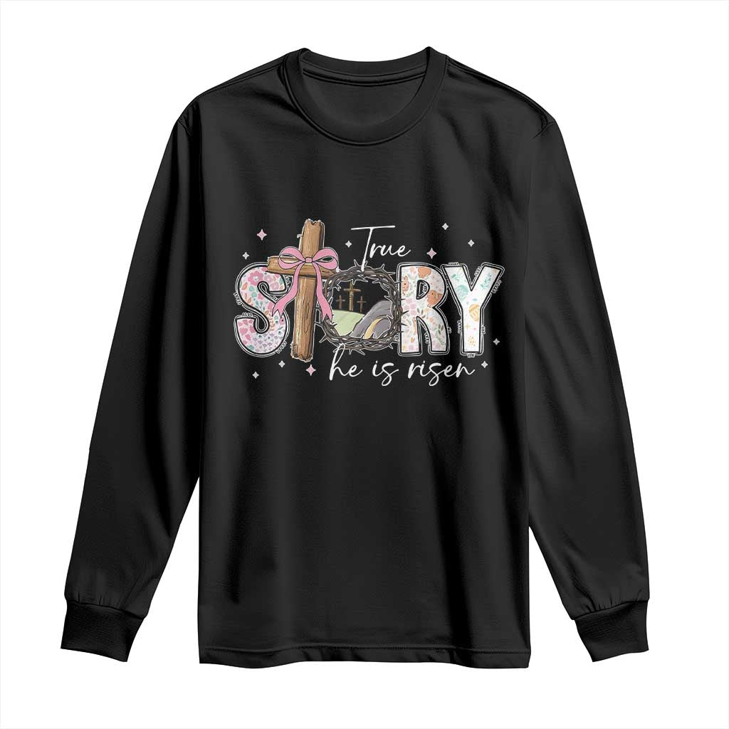True Story He Is Risen Long Sleeve Shirt Christian Easter Day Religious Bible Verse TS11 Black Print Your Wear