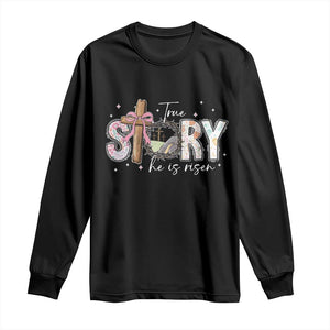 True Story He Is Risen Long Sleeve Shirt Christian Easter Day Religious Bible Verse TS11 Black Print Your Wear