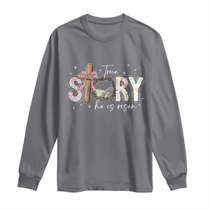 True Story He Is Risen Long Sleeve Shirt Christian Easter Day Religious Bible Verse TS11 Charcoal Print Your Wear