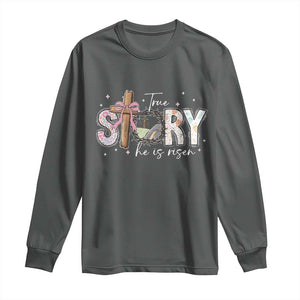 True Story He Is Risen Long Sleeve Shirt Christian Easter Day Religious Bible Verse TS11 Dark Heather Print Your Wear