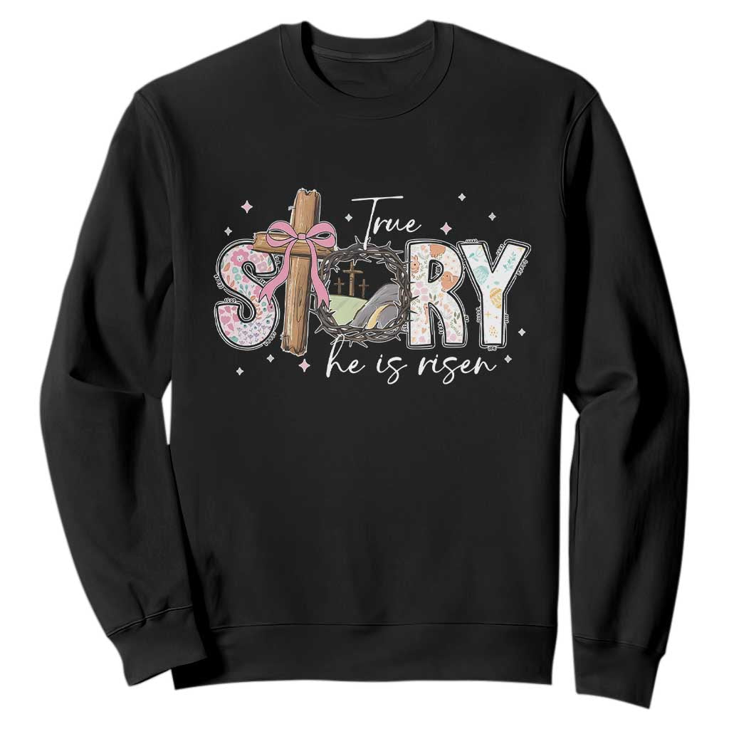 True Story He Is Risen Sweatshirt Christian Easter Day Religious Bible Verse TS11 Black Print Your Wear