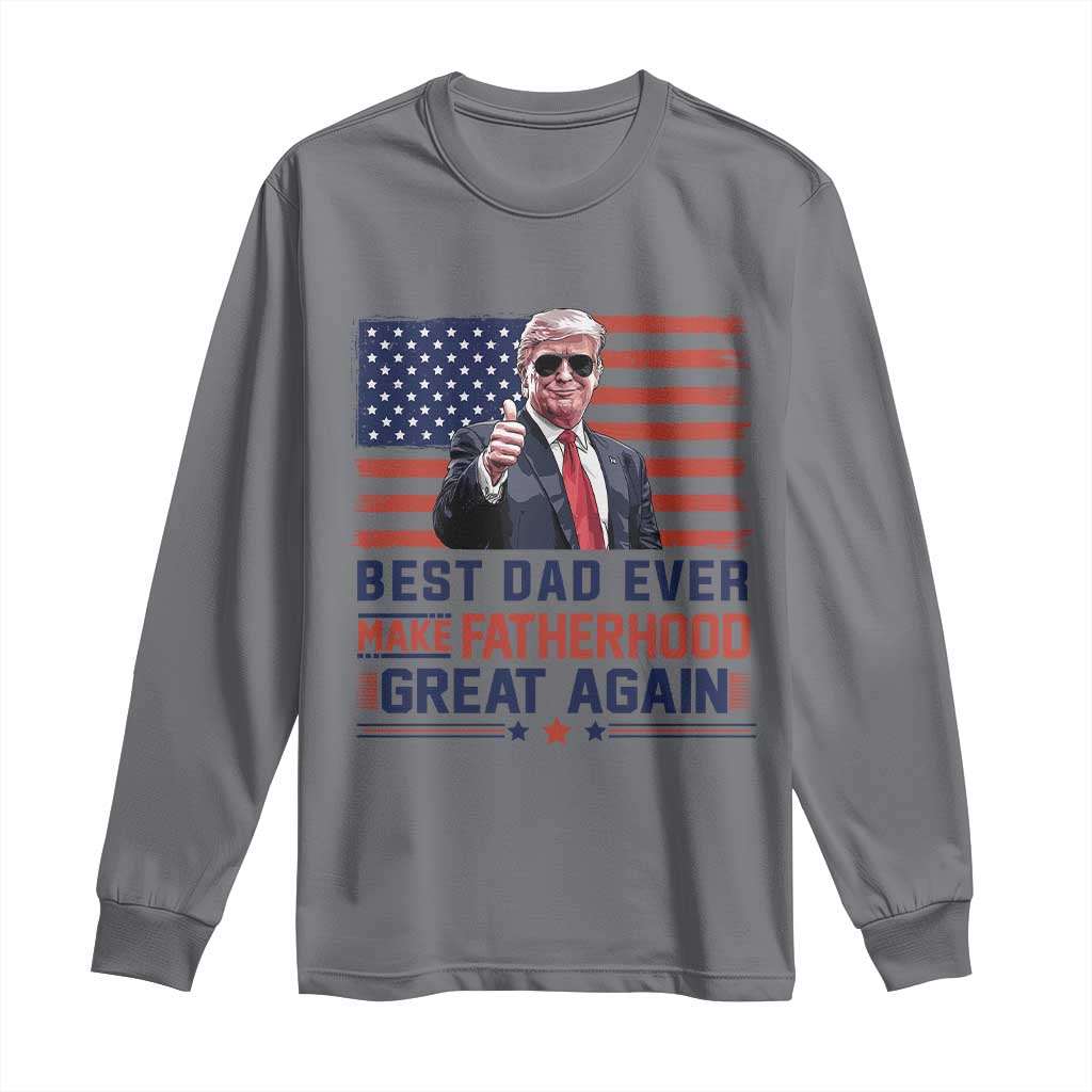 Trump Best Dad Ever Long Sleeve Shirt Funny Father's Day Make Fatherhood Great Again USA Flag TS02 Charcoal Print Your Wear