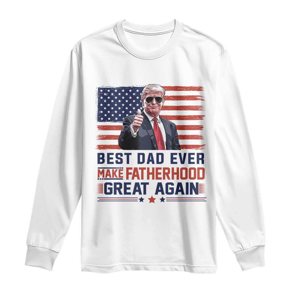 Trump Best Dad Ever Long Sleeve Shirt Funny Father's Day Make Fatherhood Great Again USA Flag TS02 White Print Your Wear