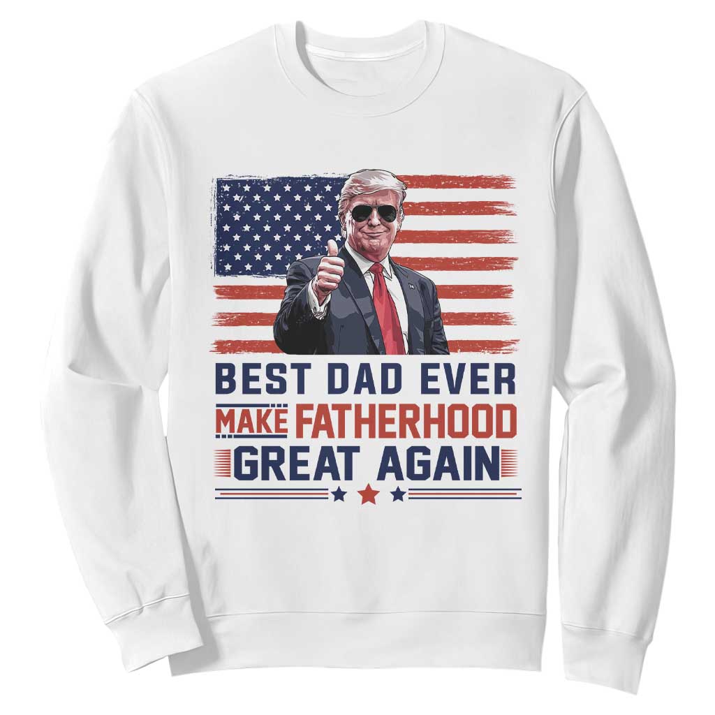 Trump Best Dad Ever Sweatshirt Funny Father's Day Make Fatherhood Great Again USA Flag TS02 White Print Your Wear