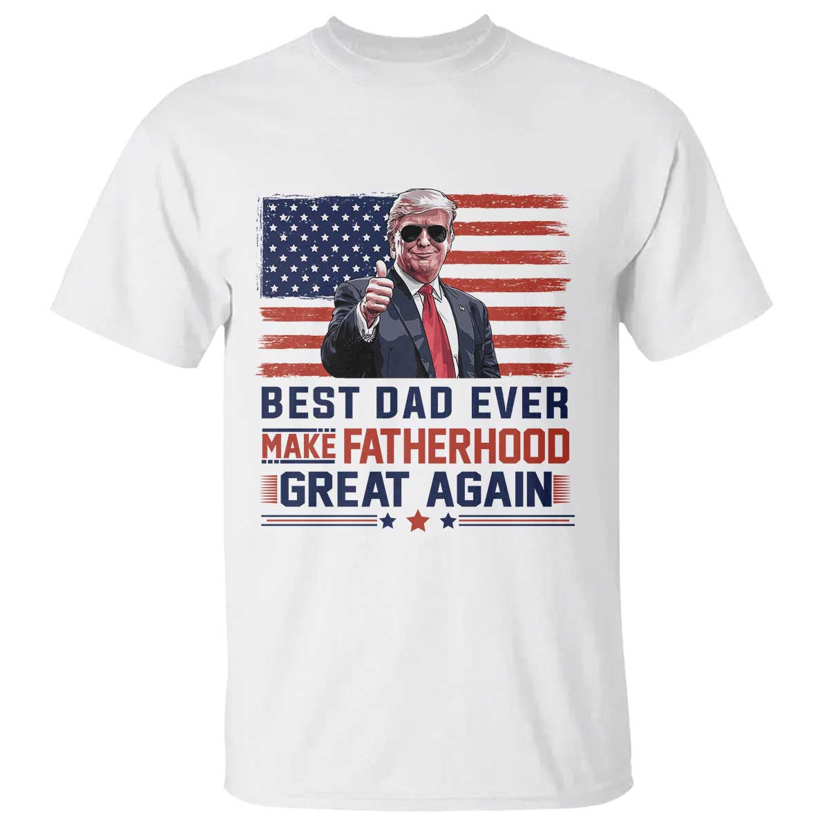 Trump Best Dad Ever T Shirt Funny Father's Day Make Fatherhood Great Again USA Flag TS02 White Print Your Wear