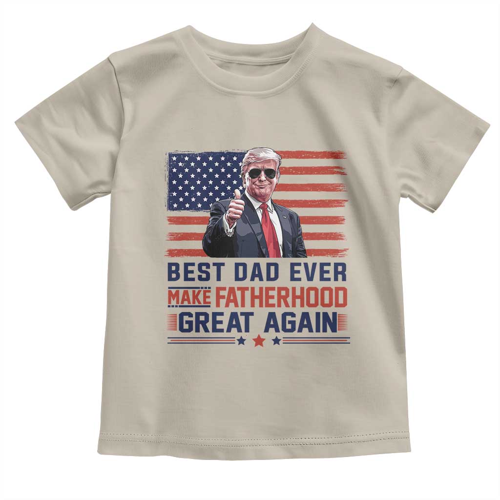 Trump Best Dad Ever Toddler T Shirt Funny Father's Day Make Fatherhood Great Again USA Flag TS02 Sand Print Your Wear