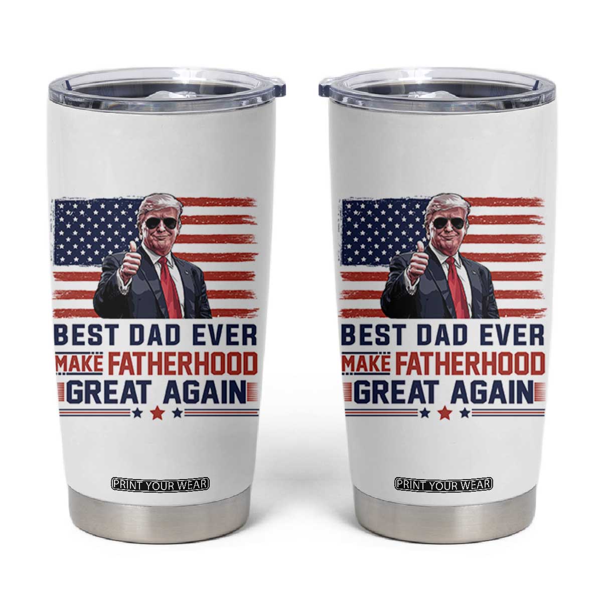 Trump Best Dad Ever Tumbler Cup Funny Father's Day Make Fatherhood Great Again USA Flag TS02 White Print Your Wear
