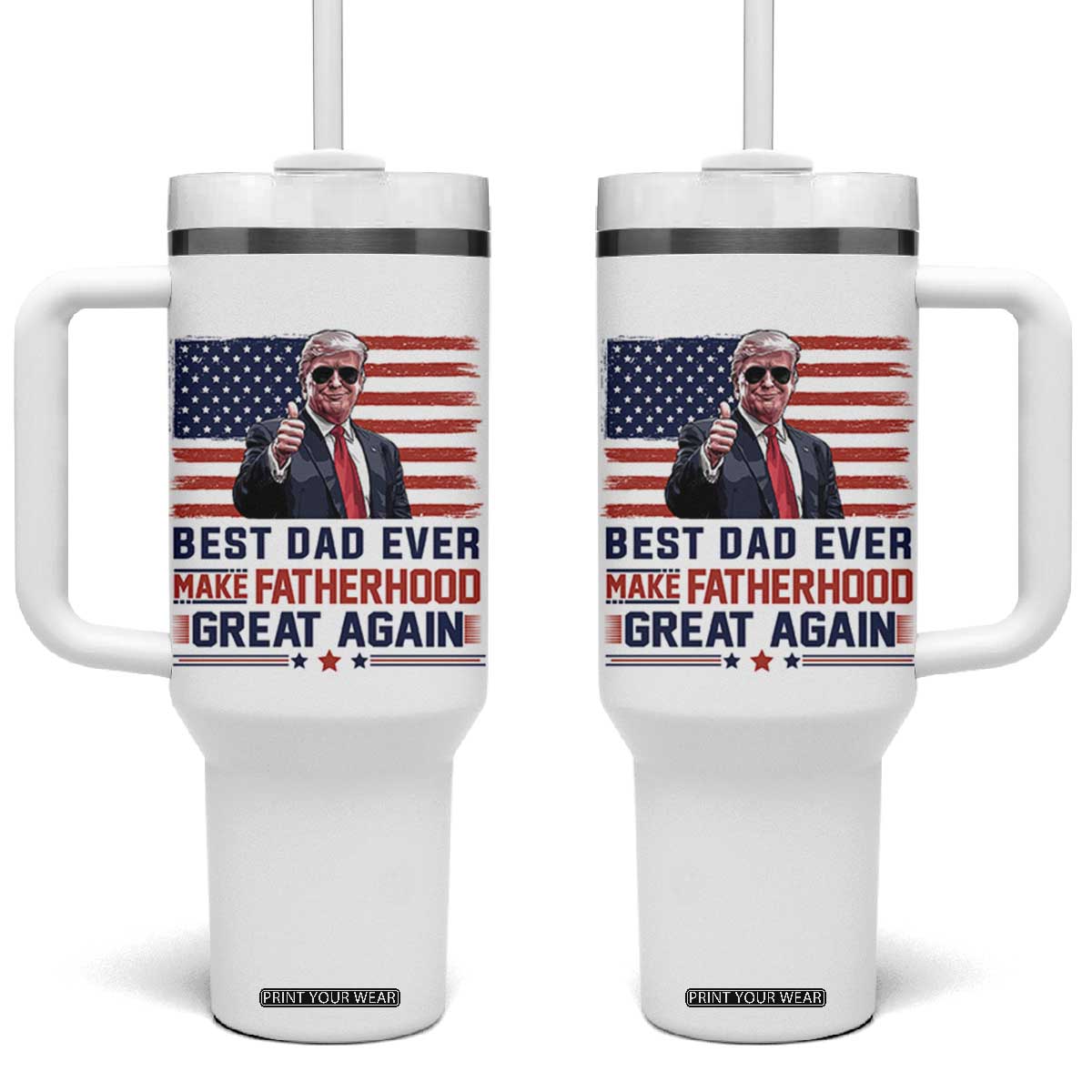 Trump Best Dad Ever Tumbler With Handle Funny Father's Day Make Fatherhood Great Again USA Flag TS02 One Size: 40 oz White Print Your Wear