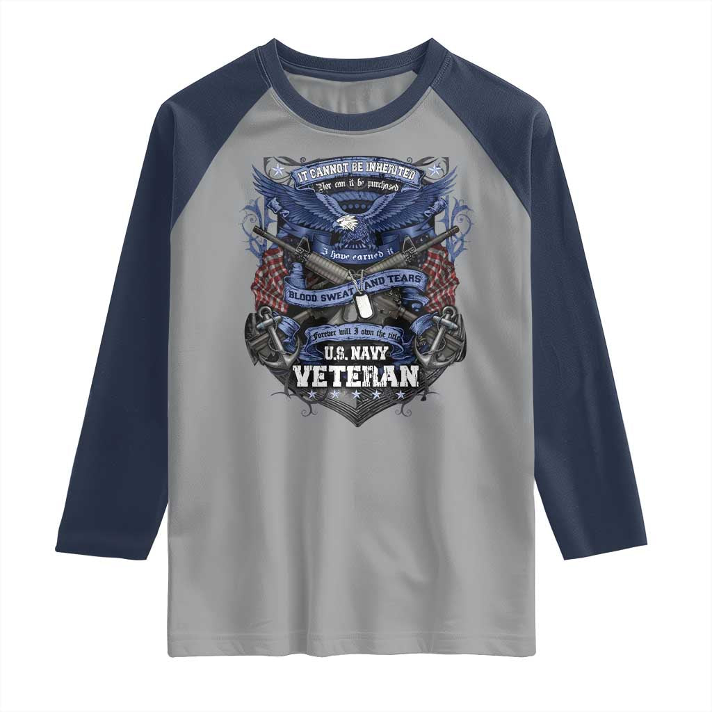 US Military Navy Veteran Raglan Shirt It Cannot Be Inherited Nor Can It Be Purchased I Have Earned It TS11 Sport Gray Navy Print Your Wear