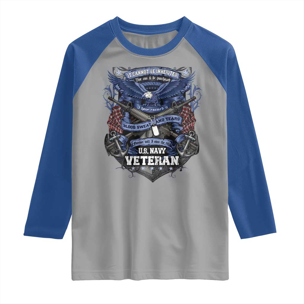 US Military Navy Veteran Raglan Shirt It Cannot Be Inherited Nor Can It Be Purchased I Have Earned It TS11 Sport Gray Royal Print Your Wear